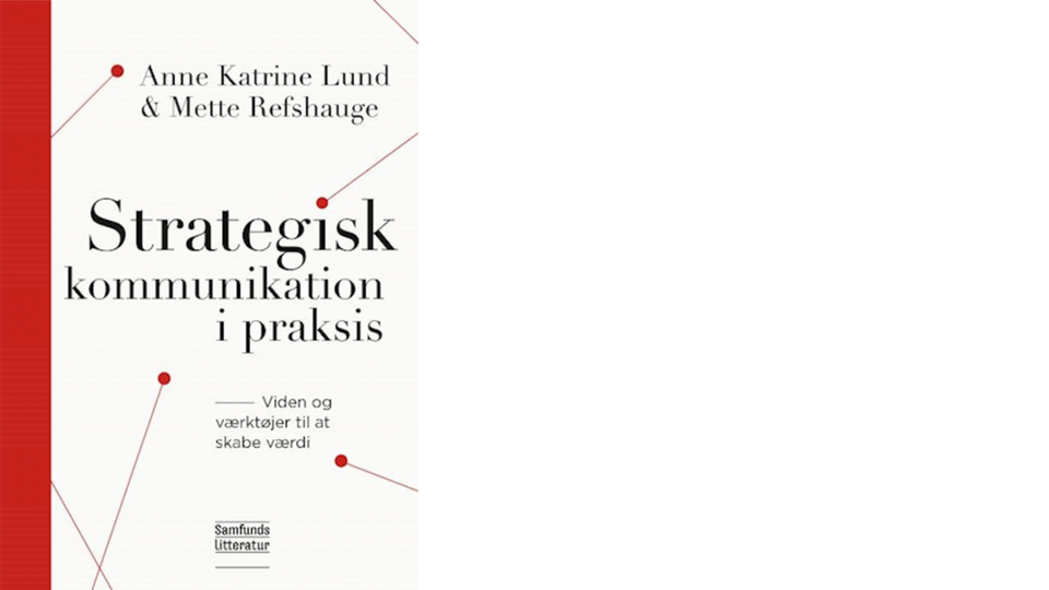 Her bogen “Strategisk kommunikation i praksis – Viden og værktøjer til at skabe værdi” af Mette Refshauge & Anne Katrine Lund.